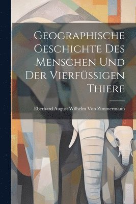 bokomslag Geographische Geschichte des Menschen und der Vierfssigen Thiere