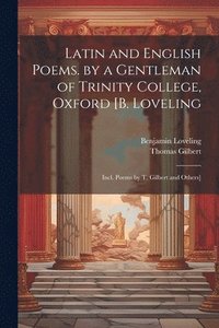 bokomslag Latin and English Poems. by a Gentleman of Trinity College, Oxford [B. Loveling