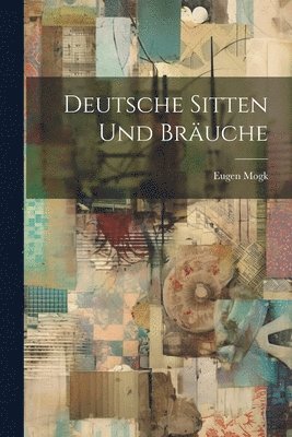 Eugen Mogk - Deutsche Sitten Und Bräuche, Häftad