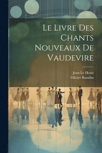 bokomslag Le Livre Des Chants Nouveaux De Vaudevire