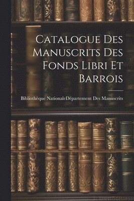 Catalogue Des Manuscrits Des Fonds Libri Et Barrois, Häftad