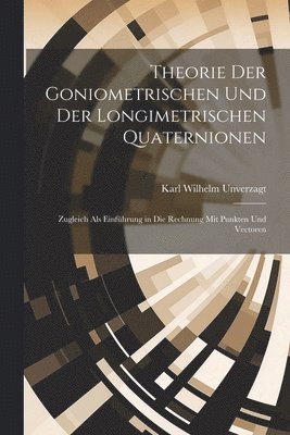 Theorie Der Goniometrischen Und Der Longimetrischen Quaternionen 1