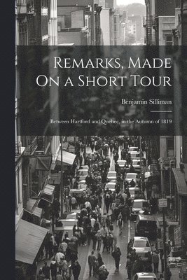 Benjamin Silliman - Remarks, Made On a Short Tour, Häftad