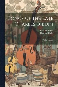bokomslag Songs of the Late Charles Dibdin
