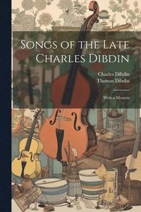 bokomslag Songs of the Late Charles Dibdin