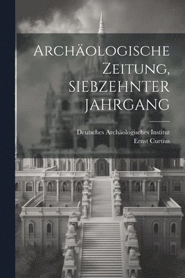 Archäologische Zeitung, SIEBZEHNTER JAHRGANG 1