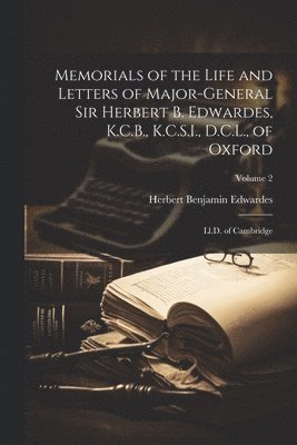 Memorials of the Life and Letters of Major-General Sir Herbert B. Edwardes, K.C.B., K.C.S.I., D.C.L., of Oxford; Ll.D. of Cambridge; Volume 2 1