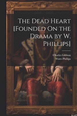Dead Heart [Founded On the Drama by W. Phillips]