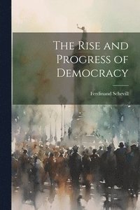 bokomslag The Rise and Progress of Democracy