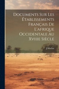 bokomslag Documents Sur Les tablissements Franais De L'afrique Occidentale Au Xviiie Sicle