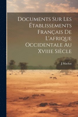 Documents Sur Les tablissements Franais De L'afrique Occidentale Au Xviiie Sicle 1