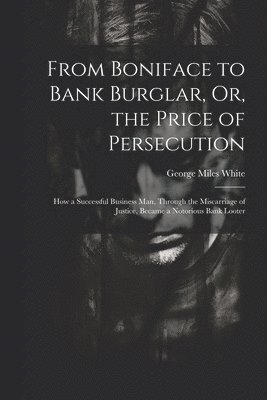 bokomslag From Boniface to Bank Burglar, Or, the Price of Persecution