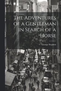 bokomslag The Adventures of a Gentleman in Search of a Horse