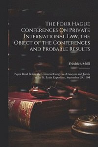 bokomslag The Four Hague Conferences On Private International Law, the Object of the Conferences and Probable Results