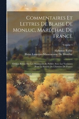 Alphonse Ruble, Blaise Lasseran-Massencome De Montluc - Commentaires Et Lettres De Blaise De Monluc, Maréchal De France, Häftad