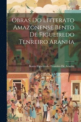 bokomslag Obras Do Litterato Amazonense Bento De Figueiredo Tenreiro Aranha