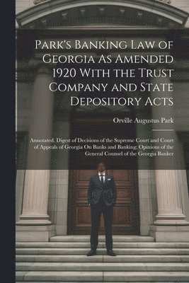 Orville Augustus Park - Park's Banking Law of Georgia As Amended 1920 With the Trust Company and State Depository Acts, Häftad