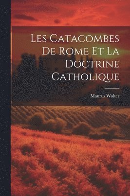 bokomslag Les Catacombes De Rome Et La Doctrine Catholique