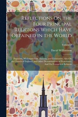 Reflections On the Four Principal Religions Which Have Obtained in the World 1