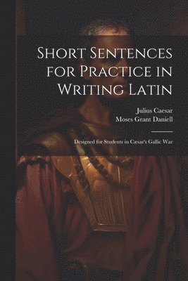 Short Sentences for Practice in Writing Latin