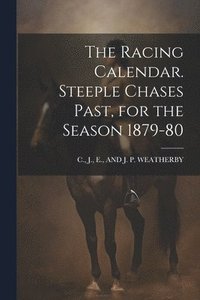 bokomslag The Racing Calendar. Steeple Chases Past, for the Season 1879-80