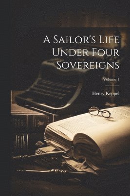 A Sailor's Life Under Four Sovereigns; Volume 1 1