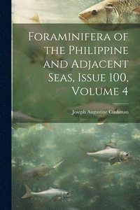 bokomslag Foraminifera of the Philippine and Adjacent Seas, Issue 100, volume 4