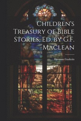 bokomslag Children's Treasury of Bible Stories, Ed. by G.F. Maclean