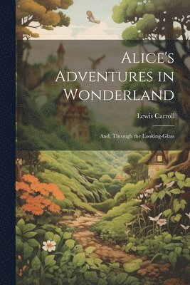 Lewis Carroll - Alice's Adventures in Wonderland; And, Through the Looking-Glass, Häftad