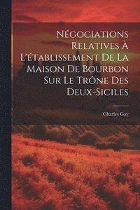 bokomslag Ngociations Relatives  L'tablissement De La Maison De Bourbon Sur Le Trne Des Deux-Siciles