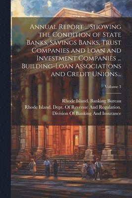 bokomslag Annual Report ... Showing the Condition of State Banks, Savings Banks, Trust Companies and Loan and Investment Companies ... Building-Loan Associations and Credit Unions...; Volume 3