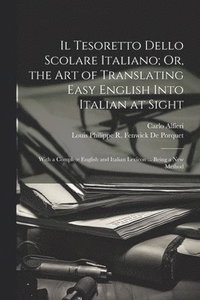 bokomslag Il Tesoretto Dello Scolare Italiano; Or, the Art of Translating Easy English Into Italian at Sight