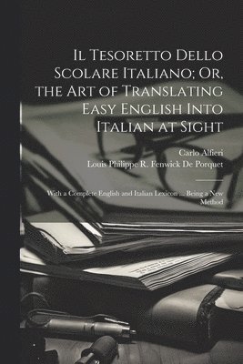 Il Tesoretto Dello Scolare Italiano; Or, the Art of Translating Easy English Into Italian at Sight 1