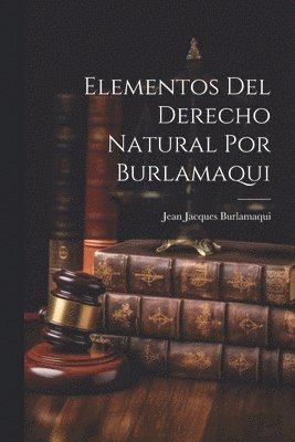 bokomslag Elementos Del Derecho Natural Por Burlamaqui