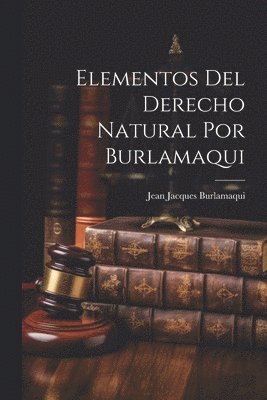 Elementos Del Derecho Natural Por Burlamaqui 1