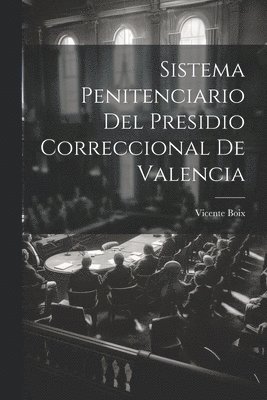 Vicente Boix - Sistema Penitenciario Del Presidio Correccional De Valencia, Häftad