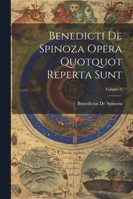 Benedicti De Spinoza Opera Quotquot Reperta Sunt; Volume 3 1