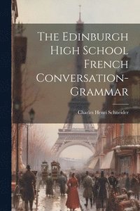 bokomslag The Edinburgh High School French Conversation-Grammar