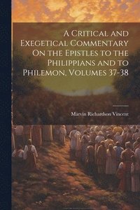 bokomslag Critical and Exegetical Commentary On the Epistles to the Philippians and to Philemon, Volumes 37-38