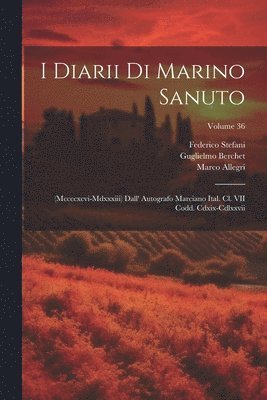 I Diarii Di Marino Sanuto: (Mccccxcvi-Mdxxxiii) Dall' Autografo Marciano Ital. Cl. VII Codd. Cdxix-Cdlxxvii; Volume 36 1