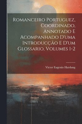Romanceiro Portuguez, Coordinado, Annotado E Acompanhado D'uma Introduco E D'um Glossario, Volumes 1-2 1