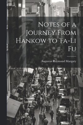Augustus Raymond Margary - Notes of a Journey From Hankow to Ta-Li Fu, Häftad