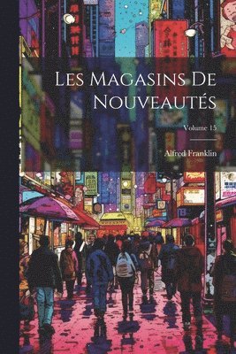 Alfred Franklin - Les Magasins De Nouveautés; Volume 15, Häftad
