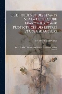 bokomslag De L'influence Des Femmes Sur La Littrature Franaise, Comme Protectrices Des Lettres Et Comme Auteurs