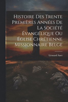 bokomslag Histoire Des Trente Premières Années De La Société Évangélique Ou Église Chrétienne Missionnaire Belge