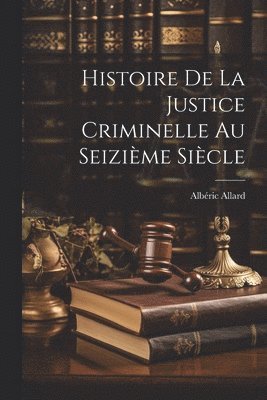 bokomslag Histoire De La Justice Criminelle Au Seizime Sicle