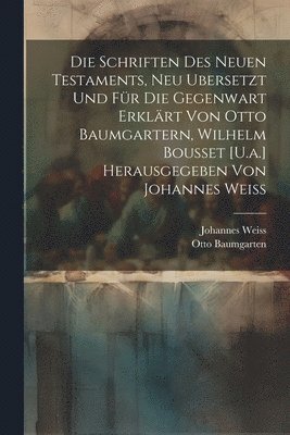 Johannes Weiss, Otto Baumgarten - Schriften Des Neuen Testaments, Neu Ubersetzt Und Für Die Gegenwart Erklärt Von Otto Baumgartern, Wilhelm Bousset [U.a.] Herausgegeben Von Johannes Weiss, Häftad
