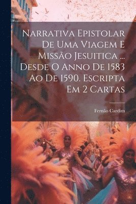 Narrativa Epistolar De Uma Viagem E Misso Jesuitica ... Desde O Anno De 1583 Ao De 1590. Escripta Em 2 Cartas 1