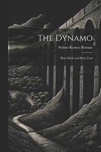 bokomslag The Dynamo; How Made and How Used