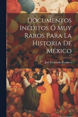 Documentos Inéditos Ó Muy Raros Para La Historia De México